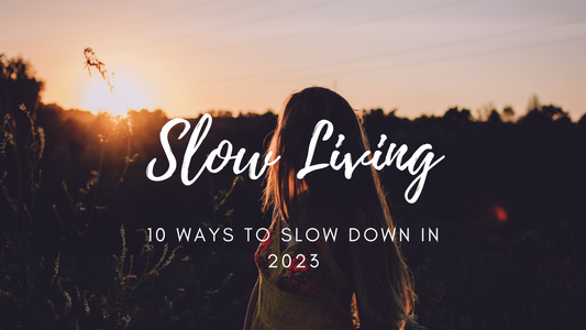 10 Ways to Embrace Slow Living in 2023
